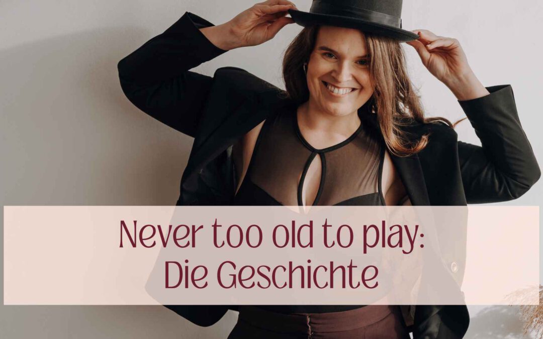 „Never too old to play“: Die Geschichte hinter meinem Claim