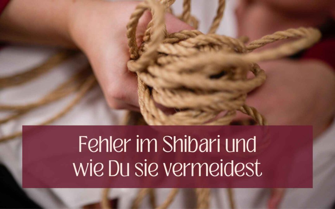 5 Fehler im Shibari und wie Du sie vermeidest