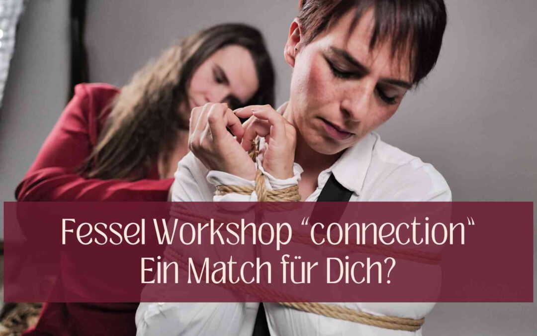 Wann ist der Basis Fessel Workshop „connection“ das Richtige für Dich – oder nicht?