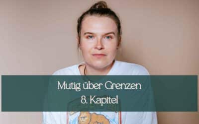 Mutig über Grenzen Kapitel 8: Ich bin angekommen