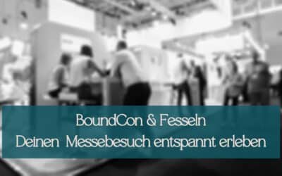BoundCon & Fesseln: Wie Du Deinen Messebesuch entspannt erlebst