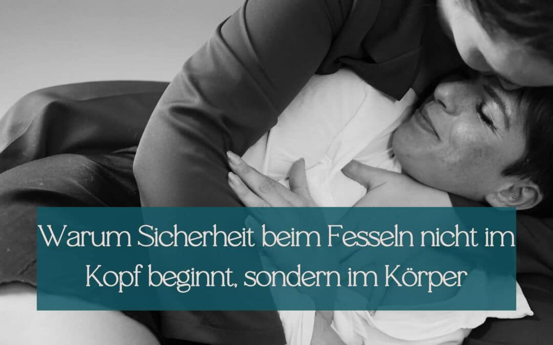 Sicherheit beim Fesseln beginnt im Körper, nicht im Kopf.