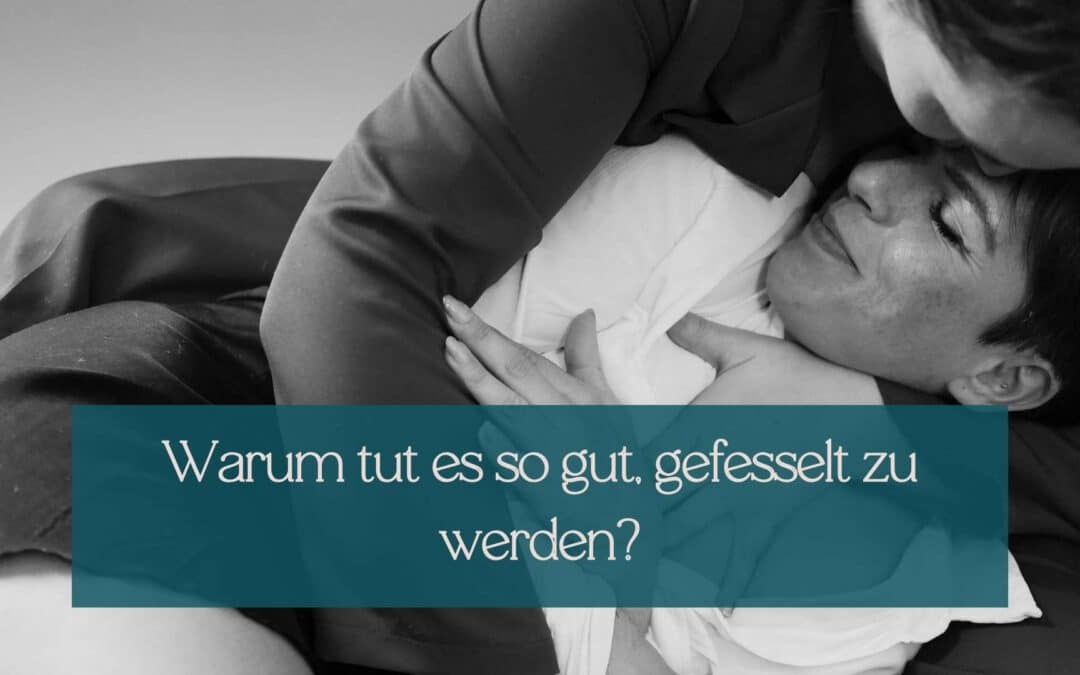 Warum tut es so unglaublich gut, sich fesseln zu lassen?