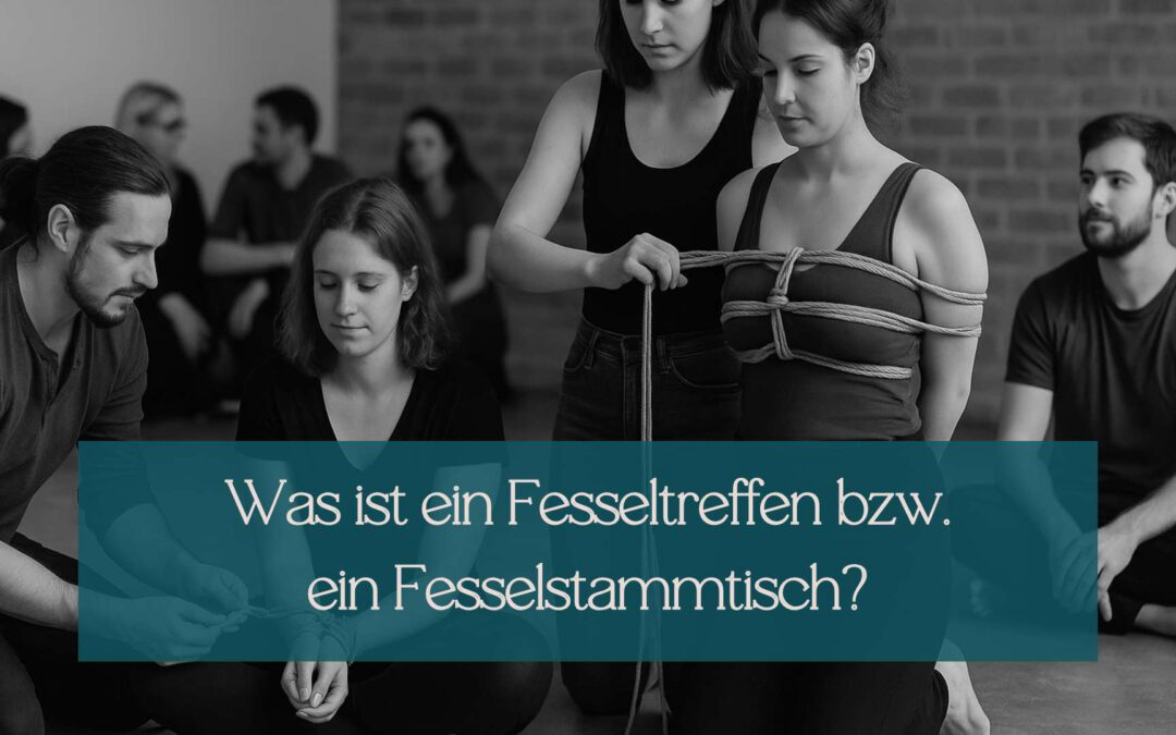 Was ist ein Fesseltreffen bzw. Fesselstammtisch