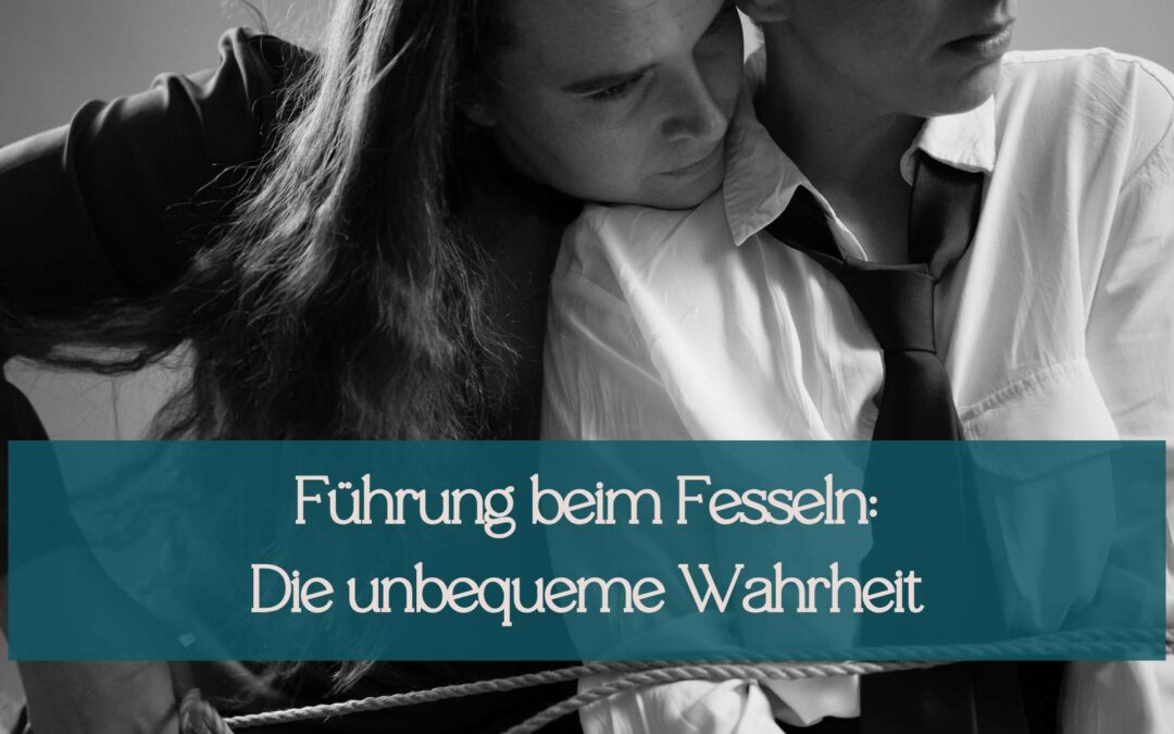 Führung beim Fesseln: Die unbequeme Wahrheit, die kaum jemand ausspricht
