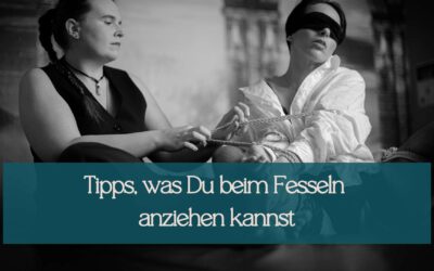 5 Tipps, was Du beim Fesseln anziehen kannst