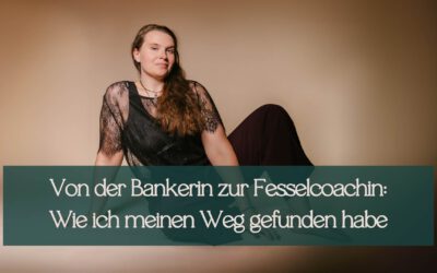 Von der Bankerin zur Fesselcoachin: Wie ich meinen Weg gefunden habe