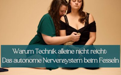 Warum Technik alleine nicht reicht: Das autonome Nervensystem beim Fesseln und Shibari